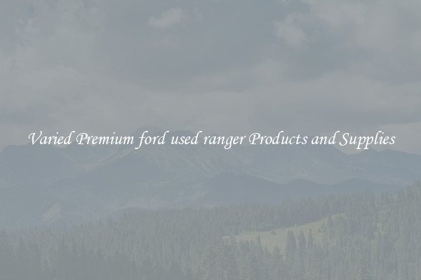 Varied Premium ford used ranger Products and Supplies