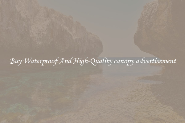 Buy Waterproof And High-Quality canopy advertisement