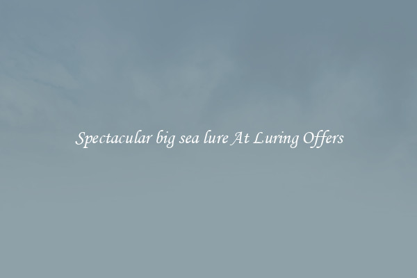 Spectacular big sea lure At Luring Offers
