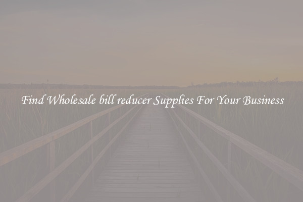 Find Wholesale bill reducer Supplies For Your Business