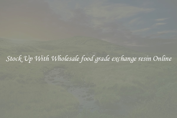 Stock Up With Wholesale food grade exchange resin Online