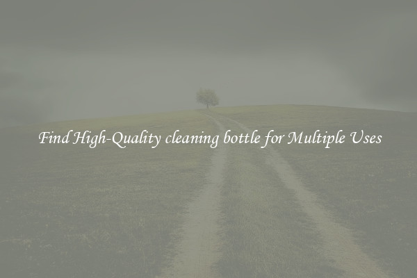 Find High-Quality cleaning bottle for Multiple Uses