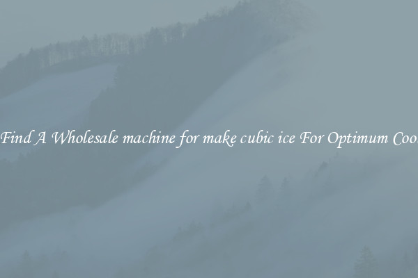 Find A Wholesale machine for make cubic ice For Optimum Cool