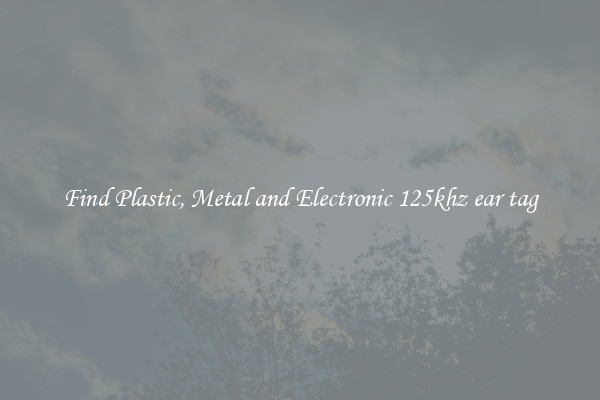 Find Plastic, Metal and Electronic 125khz ear tag