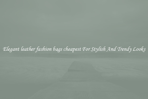 Elegant leather fashion bags cheapest For Stylish And Trendy Looks