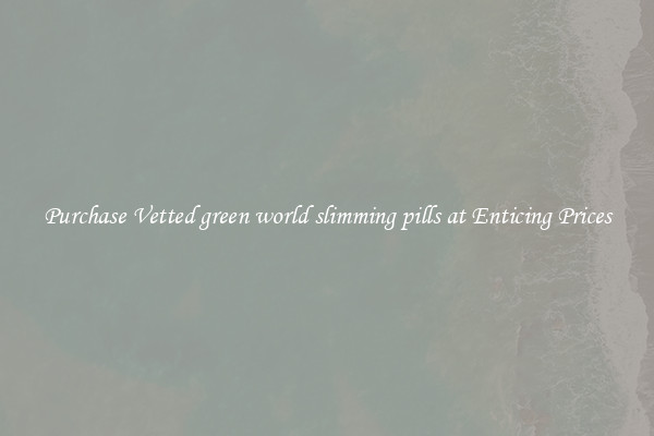 Purchase Vetted green world slimming pills at Enticing Prices