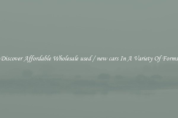Discover Affordable Wholesale used / new cars In A Variety Of Forms