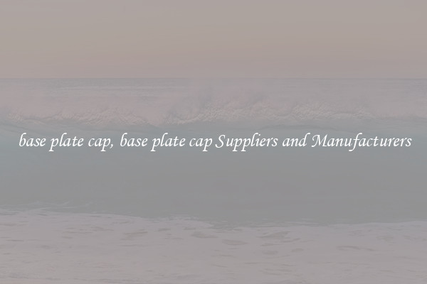 base plate cap, base plate cap Suppliers and Manufacturers