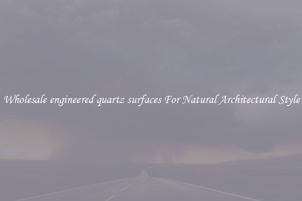 Wholesale engineered quartz surfaces For Natural Architectural Style