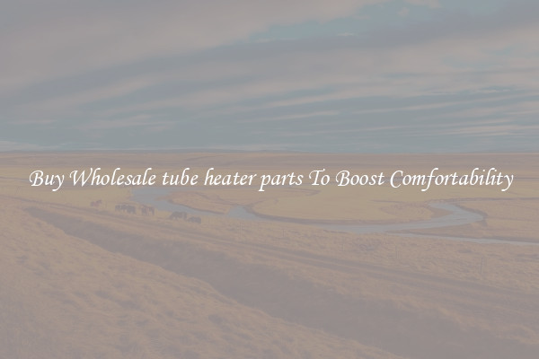 Buy Wholesale tube heater parts To Boost Comfortability