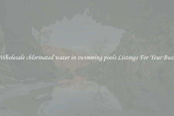 See Wholesale chlorinated water in swimming pools Listings For Your Business