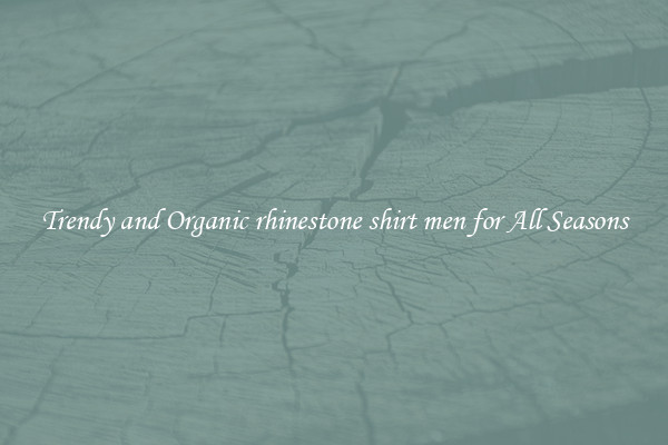 Trendy and Organic rhinestone shirt men for All Seasons