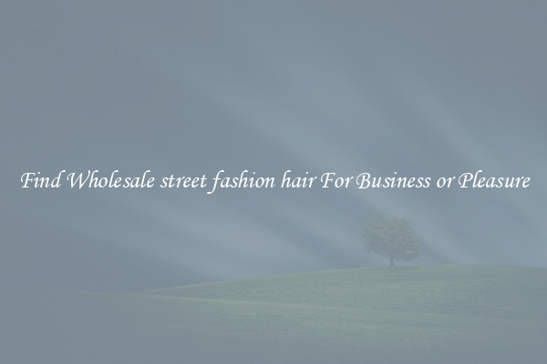 Find Wholesale street fashion hair For Business or Pleasure