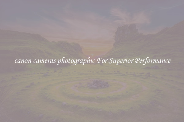 canon cameras photographic For Superior Performance
