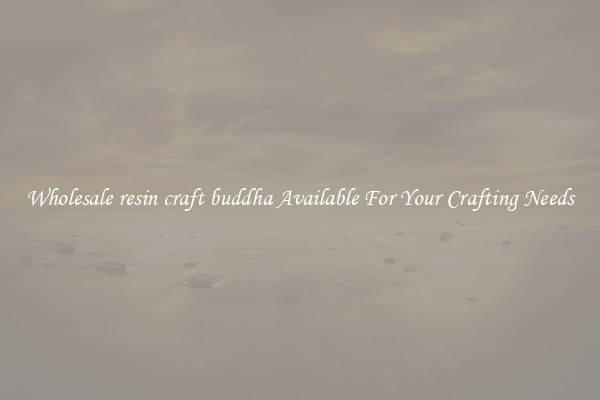 Wholesale resin craft buddha Available For Your Crafting Needs