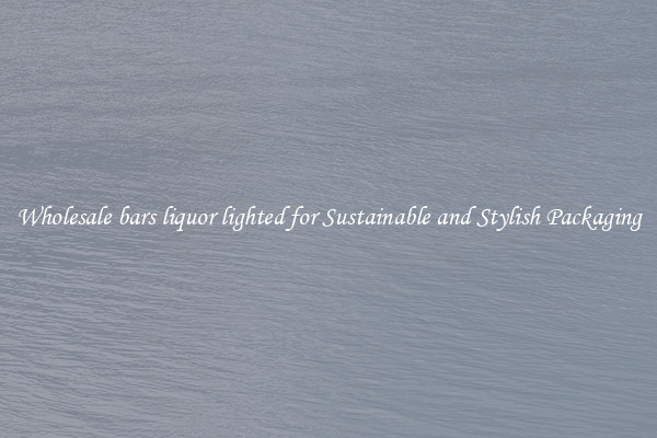 Wholesale bars liquor lighted for Sustainable and Stylish Packaging