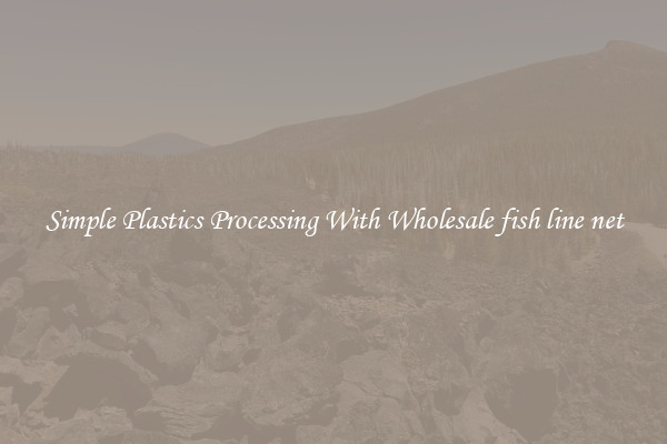 Simple Plastics Processing With Wholesale fish line net