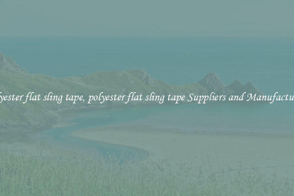 polyester flat sling tape, polyester flat sling tape Suppliers and Manufacturers