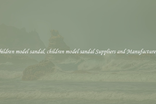 children model sandal, children model sandal Suppliers and Manufacturers