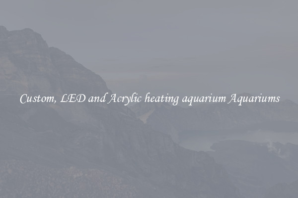 Custom, LED and Acrylic heating aquarium Aquariums