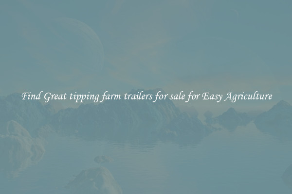 Find Great tipping farm trailers for sale for Easy Agriculture