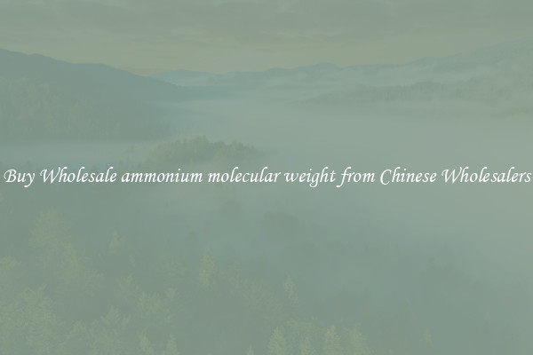 Buy Wholesale ammonium molecular weight from Chinese Wholesalers