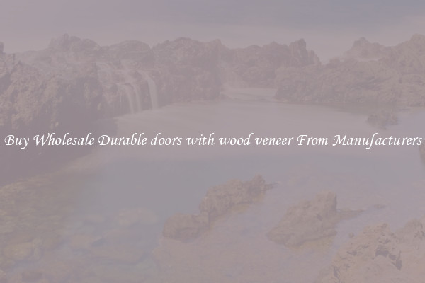 Buy Wholesale Durable doors with wood veneer From Manufacturers