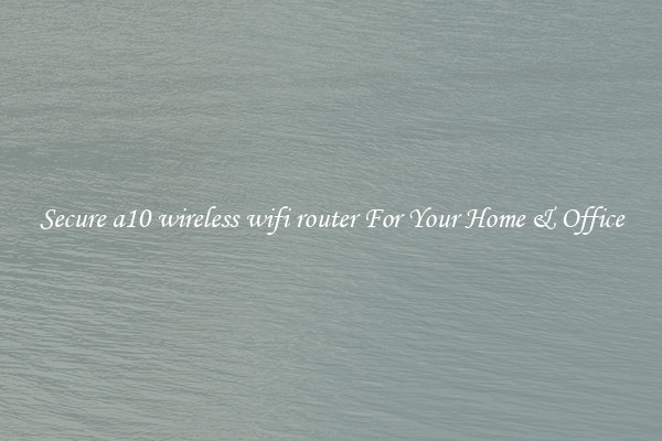 Secure a10 wireless wifi router For Your Home & Office