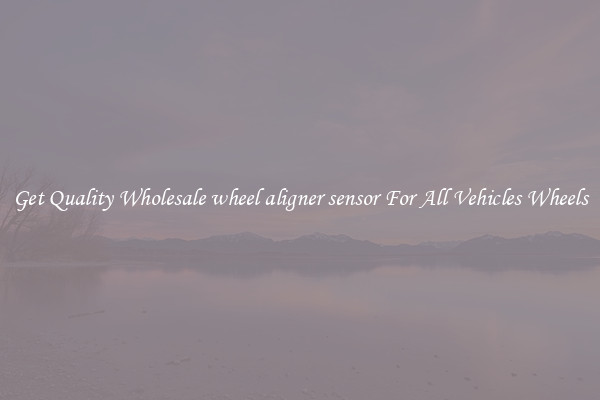Get Quality Wholesale wheel aligner sensor For All Vehicles Wheels
