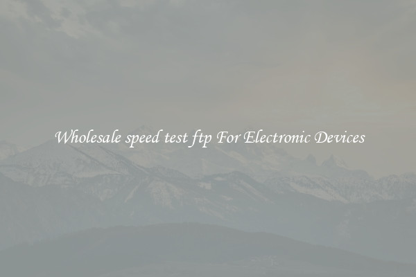 Wholesale speed test ftp For Electronic Devices