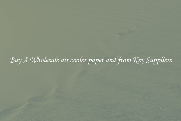 Buy A Wholesale air cooler paper and from Key Suppliers