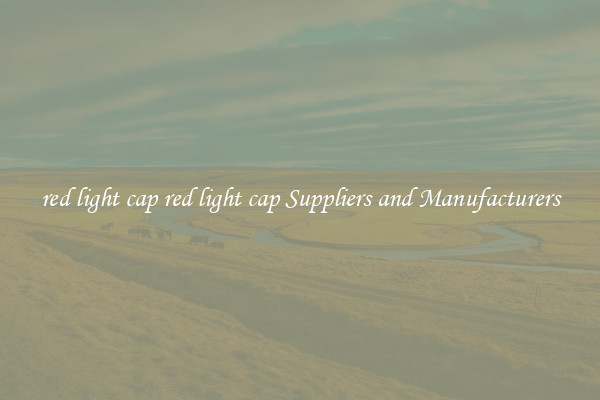 red light cap red light cap Suppliers and Manufacturers