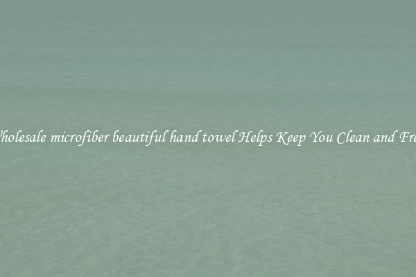 Wholesale microfiber beautiful hand towel Helps Keep You Clean and Fresh