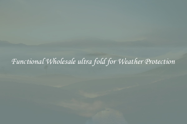 Functional Wholesale ultra fold for Weather Protection 