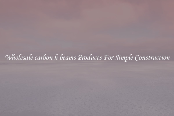 Wholesale carbon h beams Products For Simple Construction