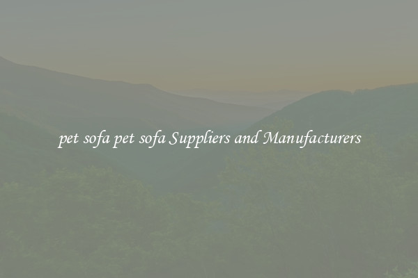 pet sofa pet sofa Suppliers and Manufacturers