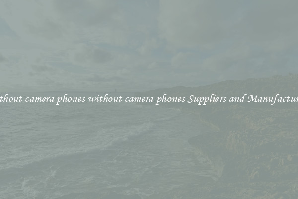 without camera phones without camera phones Suppliers and Manufacturers