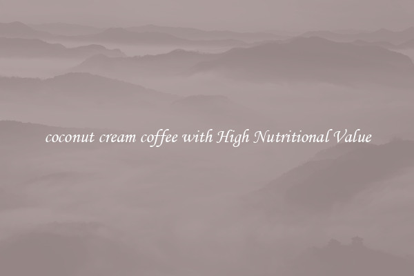 coconut cream coffee with High Nutritional Value