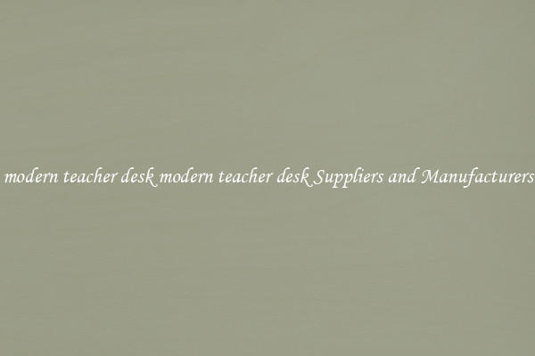 modern teacher desk modern teacher desk Suppliers and Manufacturers