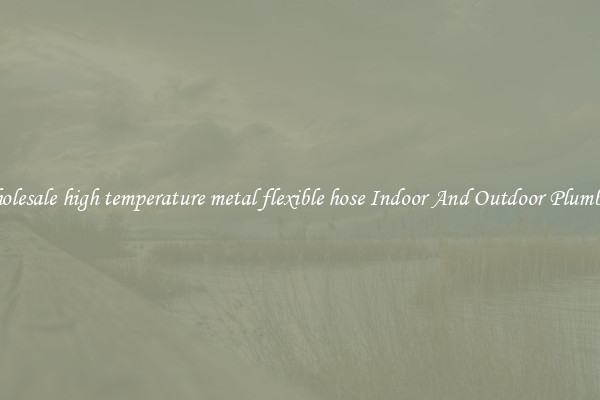 Wholesale high temperature metal flexible hose Indoor And Outdoor Plumbing