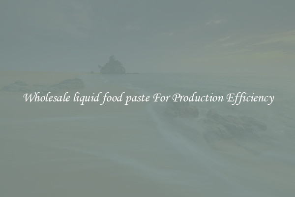 Wholesale liquid food paste For Production Efficiency