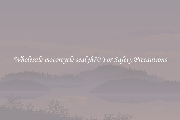 Wholesale motorcycle seal jh70 For Safety Precautions