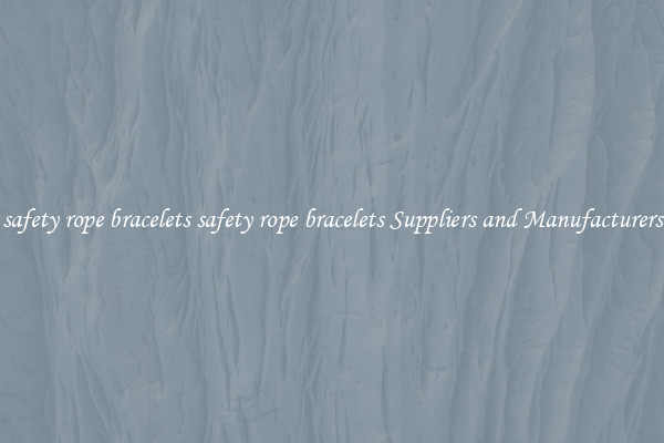 safety rope bracelets safety rope bracelets Suppliers and Manufacturers