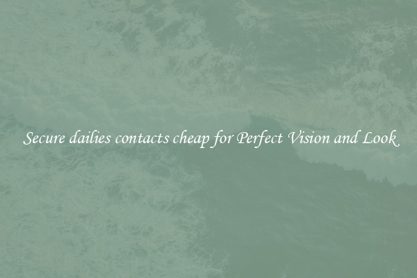 Secure dailies contacts cheap for Perfect Vision and Look