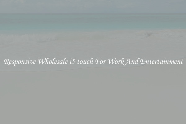 Responsive Wholesale i5 touch For Work And Entertainment