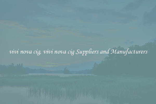 vivi nova cig, vivi nova cig Suppliers and Manufacturers