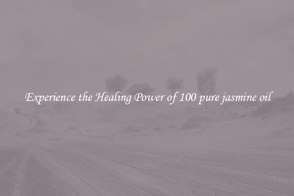 Experience the Healing Power of 100 pure jasmine oil