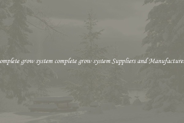 complete grow system complete grow system Suppliers and Manufacturers