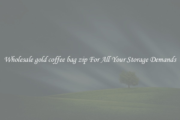 Wholesale gold coffee bag zip For All Your Storage Demands