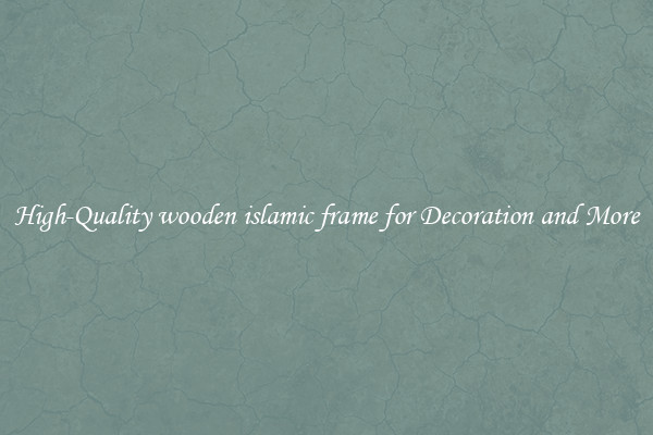 High-Quality wooden islamic frame for Decoration and More